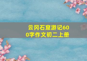 云冈石窟游记600字作文初二上册