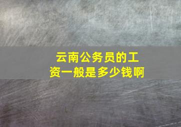 云南公务员的工资一般是多少钱啊