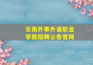 云南外事外语职业学院招聘公告官网