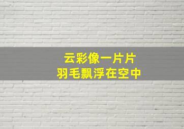 云彩像一片片羽毛飘浮在空中