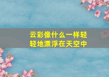 云彩像什么一样轻轻地漂浮在天空中