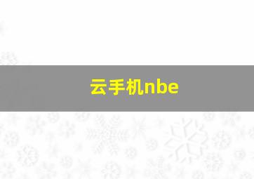 云手机nbe