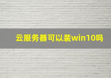 云服务器可以装win10吗