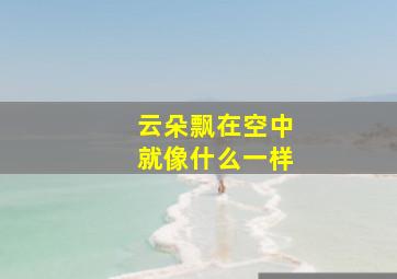 云朵飘在空中就像什么一样