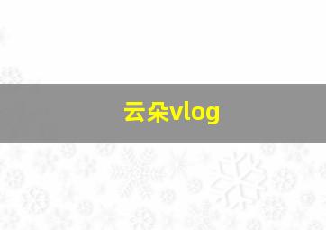 云朵vlog