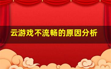 云游戏不流畅的原因分析