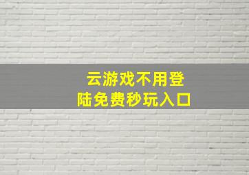 云游戏不用登陆免费秒玩入口