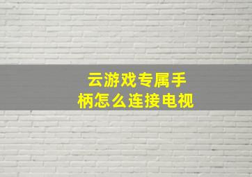 云游戏专属手柄怎么连接电视