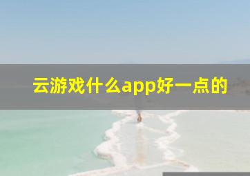 云游戏什么app好一点的