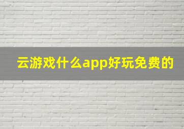 云游戏什么app好玩免费的