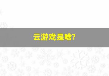 云游戏是啥?