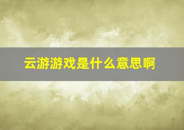 云游游戏是什么意思啊