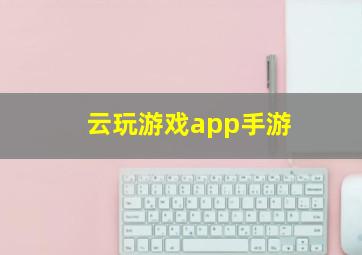 云玩游戏app手游