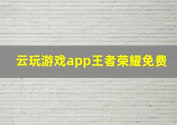 云玩游戏app王者荣耀免费