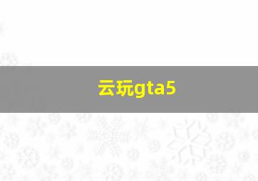 云玩gta5