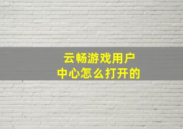 云畅游戏用户中心怎么打开的