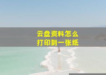 云盘资料怎么打印到一张纸