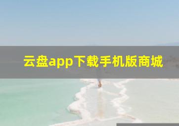 云盘app下载手机版商城