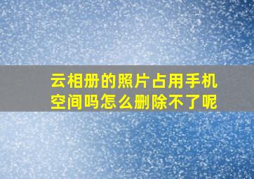 云相册的照片占用手机空间吗怎么删除不了呢