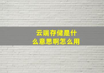 云端存储是什么意思啊怎么用