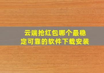 云端抢红包哪个最稳定可靠的软件下载安装