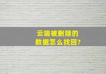 云端被删除的数据怎么找回?