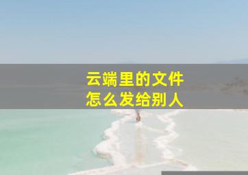 云端里的文件怎么发给别人