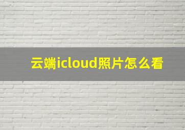 云端icloud照片怎么看