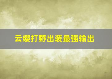 云缨打野出装最强输出