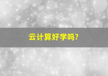 云计算好学吗?