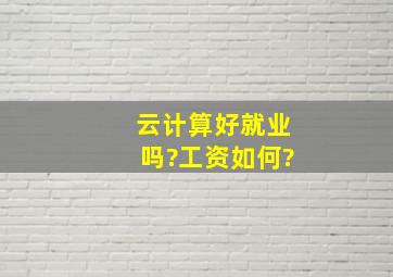 云计算好就业吗?工资如何?