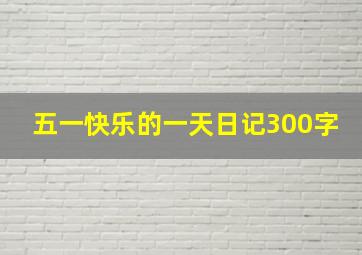 五一快乐的一天日记300字