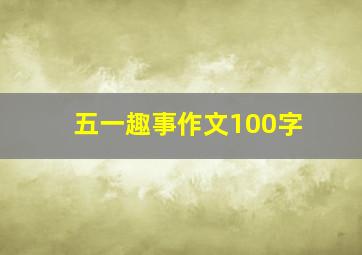 五一趣事作文100字