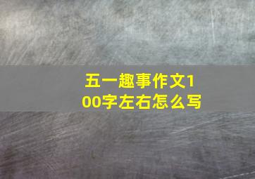 五一趣事作文100字左右怎么写