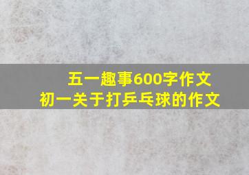 五一趣事600字作文初一关于打乒乓球的作文