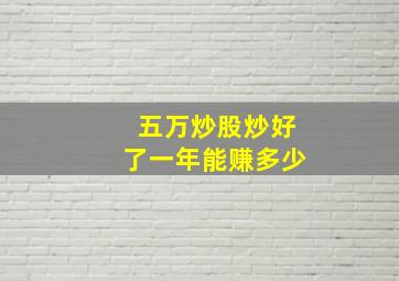 五万炒股炒好了一年能赚多少