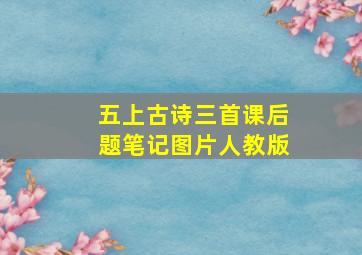 五上古诗三首课后题笔记图片人教版