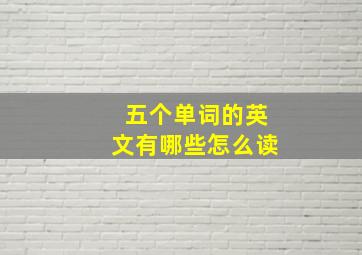 五个单词的英文有哪些怎么读