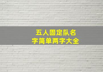 五人固定队名字简单两字大全