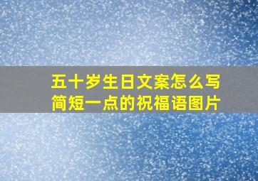 五十岁生日文案怎么写简短一点的祝福语图片