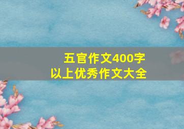 五官作文400字以上优秀作文大全