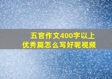 五官作文400字以上优秀篇怎么写好呢视频