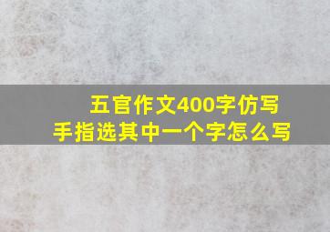 五官作文400字仿写手指选其中一个字怎么写