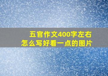 五官作文400字左右怎么写好看一点的图片