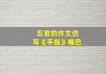 五官的作文仿写《手指》嘴巴