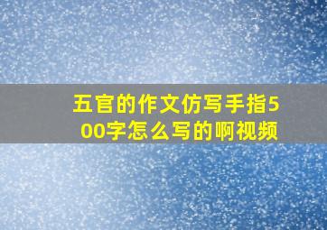 五官的作文仿写手指500字怎么写的啊视频