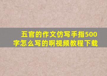 五官的作文仿写手指500字怎么写的啊视频教程下载