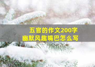 五官的作文200字幽默风趣嘴巴怎么写