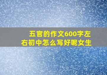 五官的作文600字左右初中怎么写好呢女生