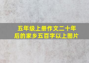 五年级上册作文二十年后的家乡五百字以上图片